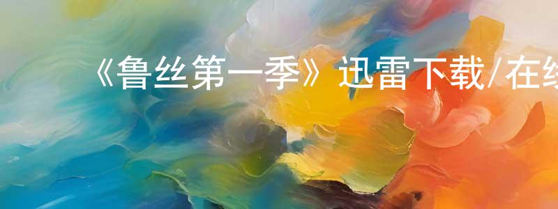 ﻿陈义德的网络影视资源,﻿《鲁丝第一季》迅雷下载/在线观看-选秀综艺-美剧天堂